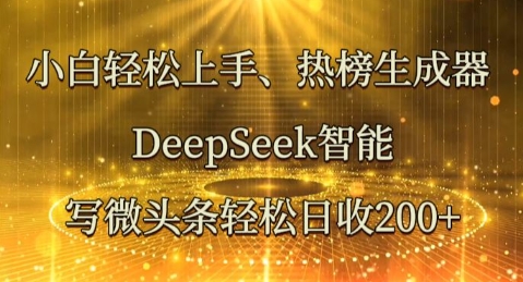 小白轻松上手热榜生成器,DeepSeek智能写微头条轻松日收2张-侠客资源站
