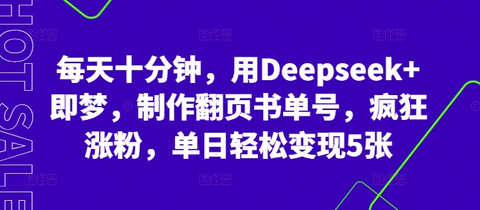 每天十分钟,用Deepseek+即梦,制作翻页书单号,疯狂涨粉,单日轻松变现5张-侠客资源站