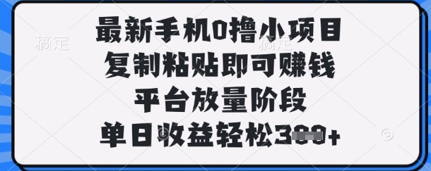 最新手机0撸小项目,复制粘贴即可挣钱,平台放量阶段,单日收益轻松3张+【揭秘】-侠客资源站